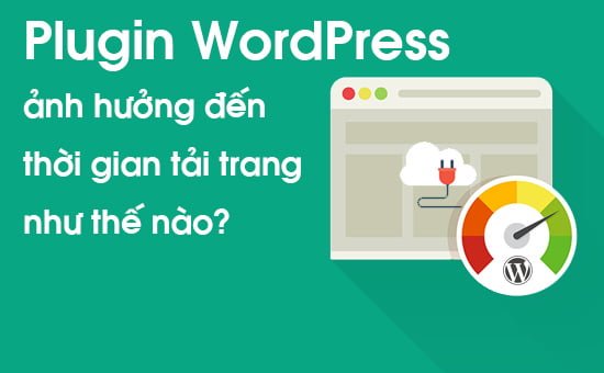 Plugin WordPress ảnh hưởng đến thời gian tải trang như thế nào?